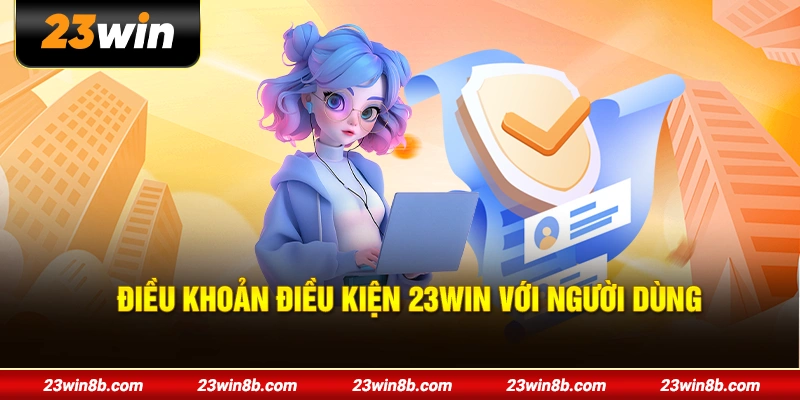 Điều khoản điều kiện 23WIN với người dùng