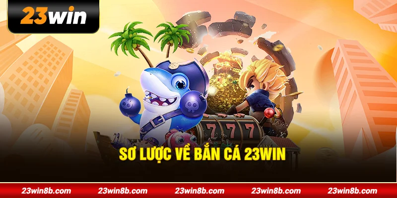 Sơ lược về bắn cá 23WIN