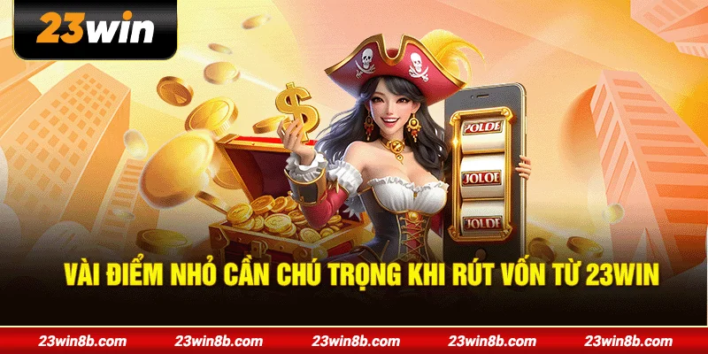 Vài điểm nhỏ cần chú trọng khi rút vốn từ 23WIN